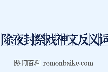 除夜封祭戏神文反义词是什么意思的图片